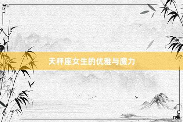 天秤座女生的优雅与魔力