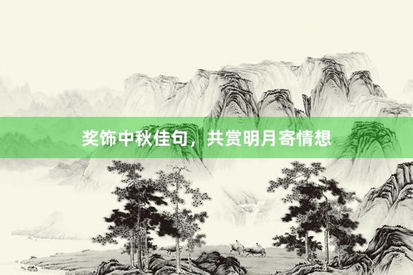 奖饰中秋佳句，共赏明月寄情想
