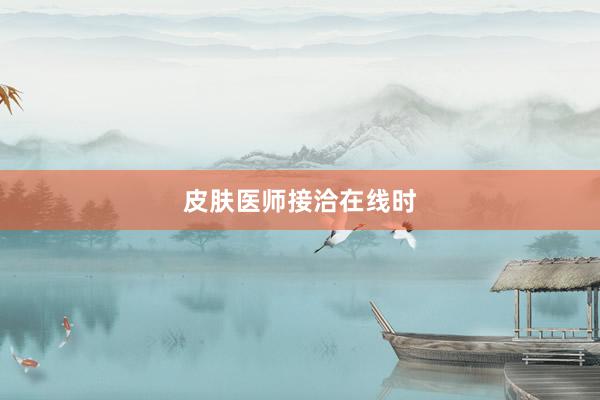 皮肤医师接洽在线时